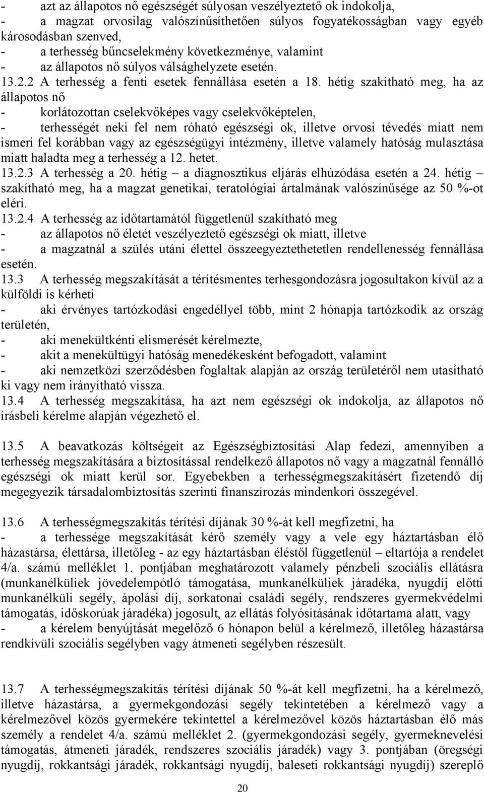 hétig szakítható meg, ha az állapotos nő - korlátozottan cselekvőképes vagy cselekvőképtelen, - terhességét neki fel nem róható egészségi ok, illetve orvosi tévedés miatt nem ismeri fel korábban vagy