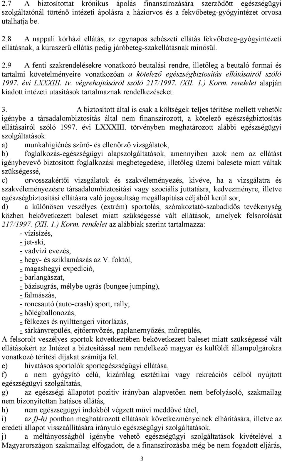 9 A fenti szakrendelésekre vonatkozó beutalási rendre, illetőleg a beutaló formai és tartalmi követelményeire vonatkozóan a kötelező egészségbiztosítás ellátásairól szóló 1997. évi LXXXIII. tv.