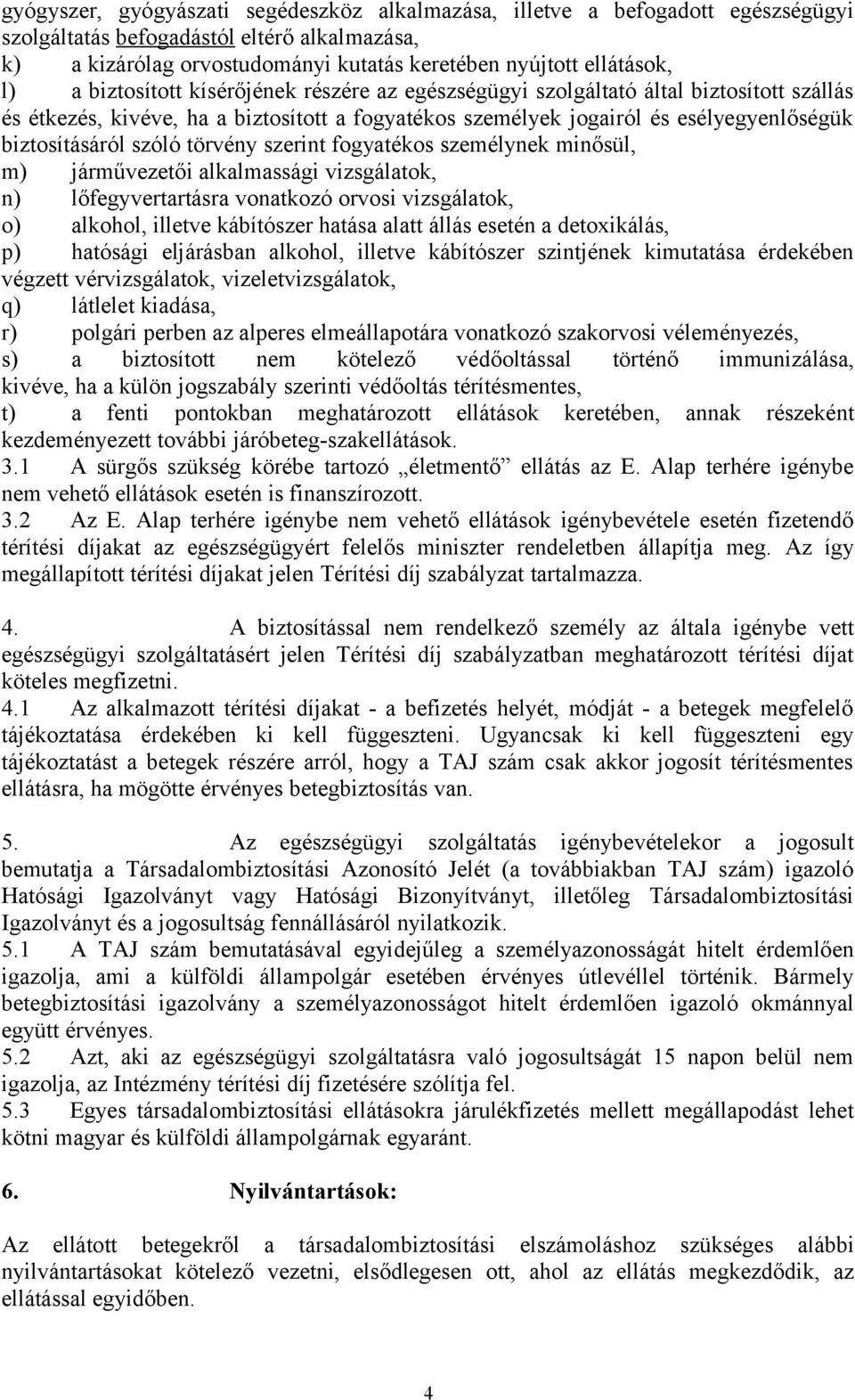 törvény szerint fogyatékos személynek minősül, m) járművezetői alkalmassági vizsgálatok, n) lőfegyvertartásra vonatkozó orvosi vizsgálatok, o) alkohol, illetve kábítószer hatása alatt állás esetén a