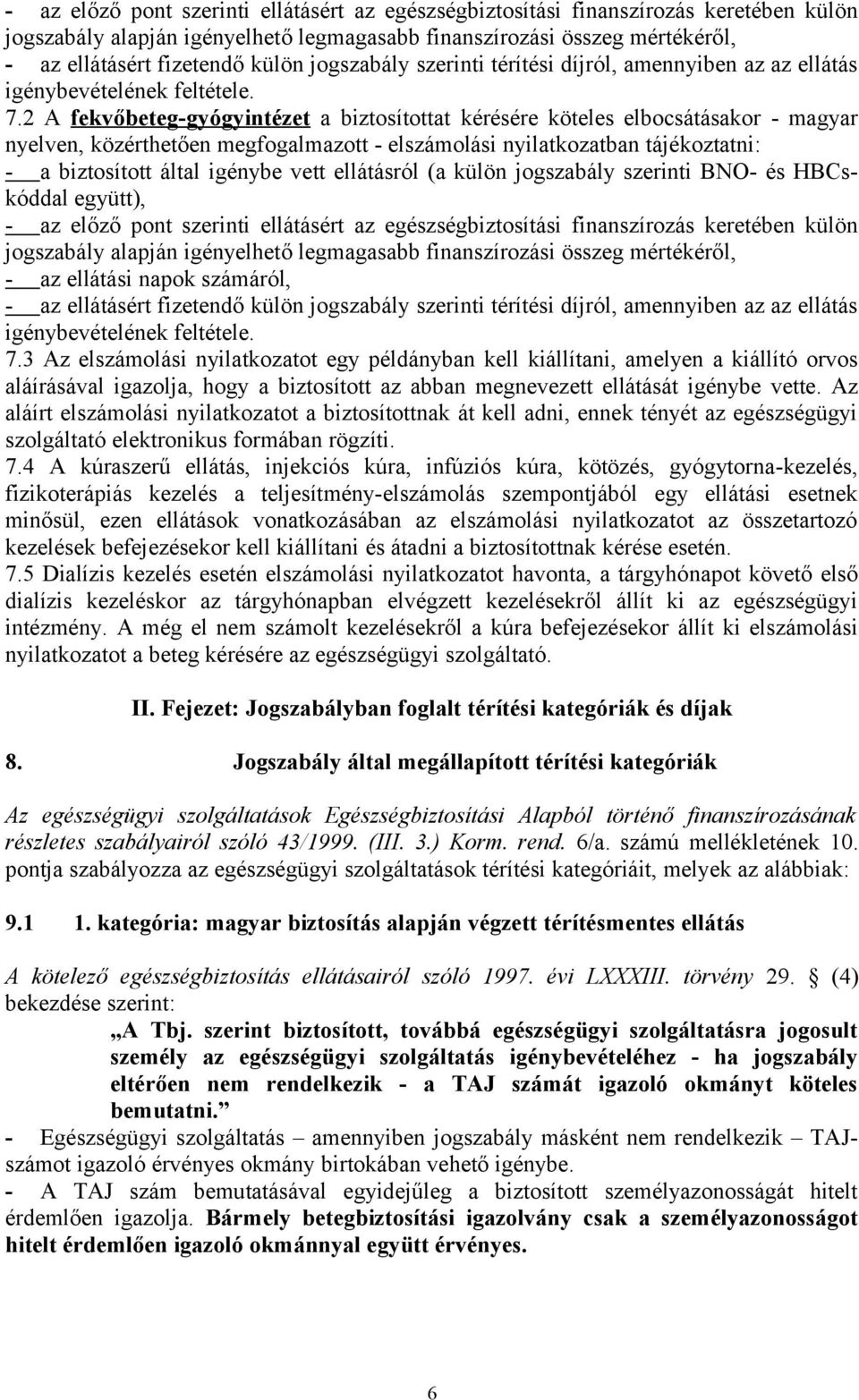 2 A fekvőbeteg-gyógyintézet a biztosítottat kérésére köteles elbocsátásakor - magyar nyelven, közérthetően megfogalmazott - elszámolási nyilatkozatban tájékoztatni: - a biztosított által igénybe vett