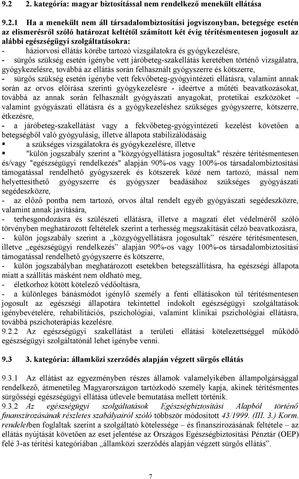 járóbeteg-szakellátás keretében történő vizsgálatra, gyógykezelésre, továbbá az ellátás során felhasznált gyógyszerre és kötszerre, - sürgős szükség esetén igénybe vett fekvőbeteg-gyógyintézeti