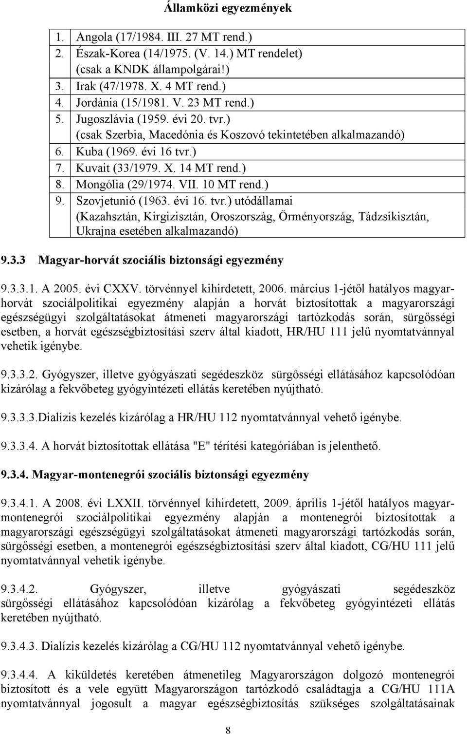 VII. 10 MT rend.) 9. Szovjetunió (1963. évi 16. tvr.) utódállamai (Kazahsztán, Kirgizisztán, Oroszország, Örményország, Tádzsikisztán, Ukrajna esetében alkalmazandó) 9.3.3 Magyar-horvát szociális biztonsági egyezmény 9.