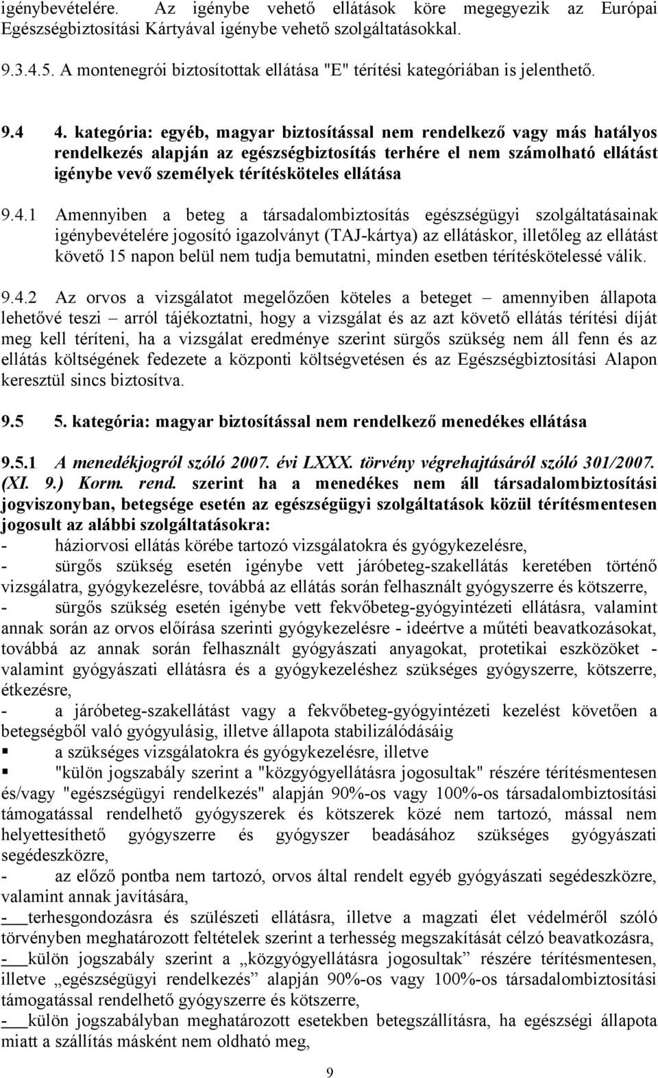 kategória: egyéb, magyar biztosítással nem rendelkező vagy más hatályos rendelkezés alapján az egészségbiztosítás terhére el nem számolható ellátást igénybe vevő személyek térítésköteles ellátása 9.4.