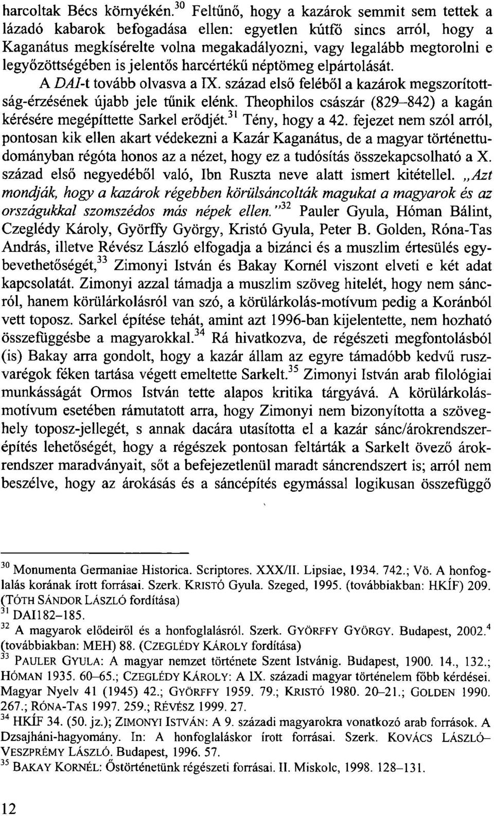 legyőzöttségében is jelentős harcértékű néptömeg elpártolását. A DAI-1 tovább olvasva a IX. század első feléből a kazárok megszorítottság-érzésének újabb jele tűnik elénk.