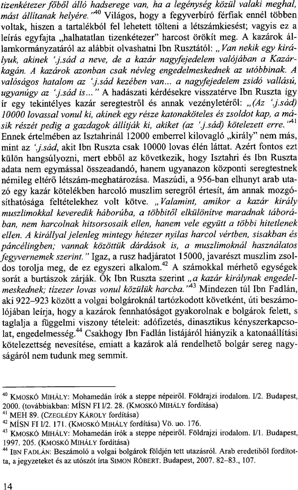 A kazárok államkormányzatáról az alábbit olvashatni Ibn Rusztától: Van nekik egy királyuk, akinek '.j.sád a neve, de a kazár nagyfejedelem valójában a Kazárkagán.