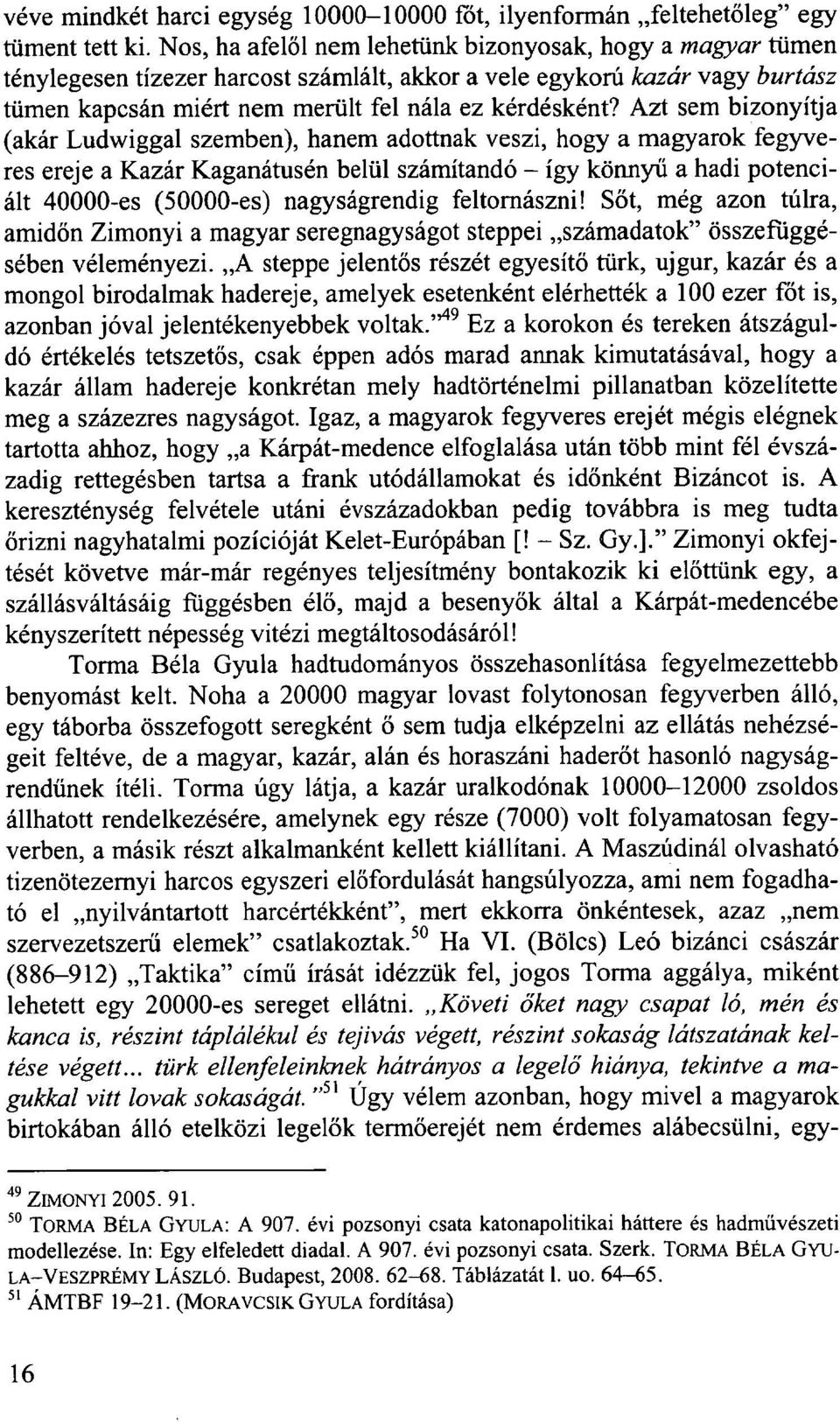 Azt sem bizonyítja (akár Ludwiggal szemben), hanem adottnak veszi, hogy a magyarok fegyveres ereje a Kazár Kaganátusén belül számítandó - így könnyű a hadi potenciált 40000-es (50000-es)