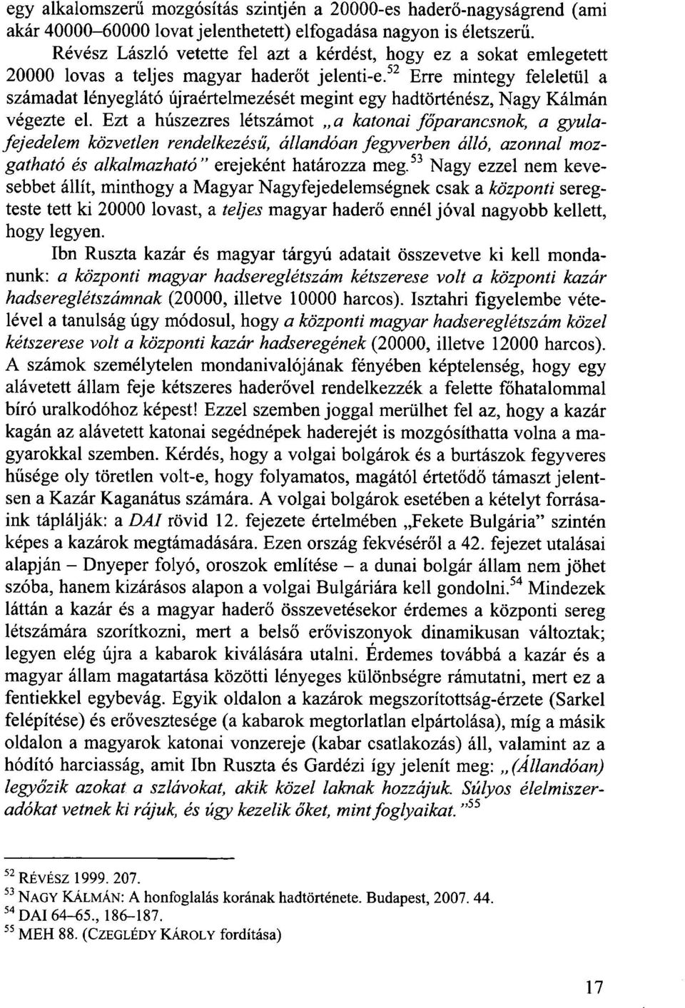 52 Erre mintegy feleletül a számadat lényeglátó újraértelmezését megint egy hadtörténész, Nagy Kálmán végezte el.