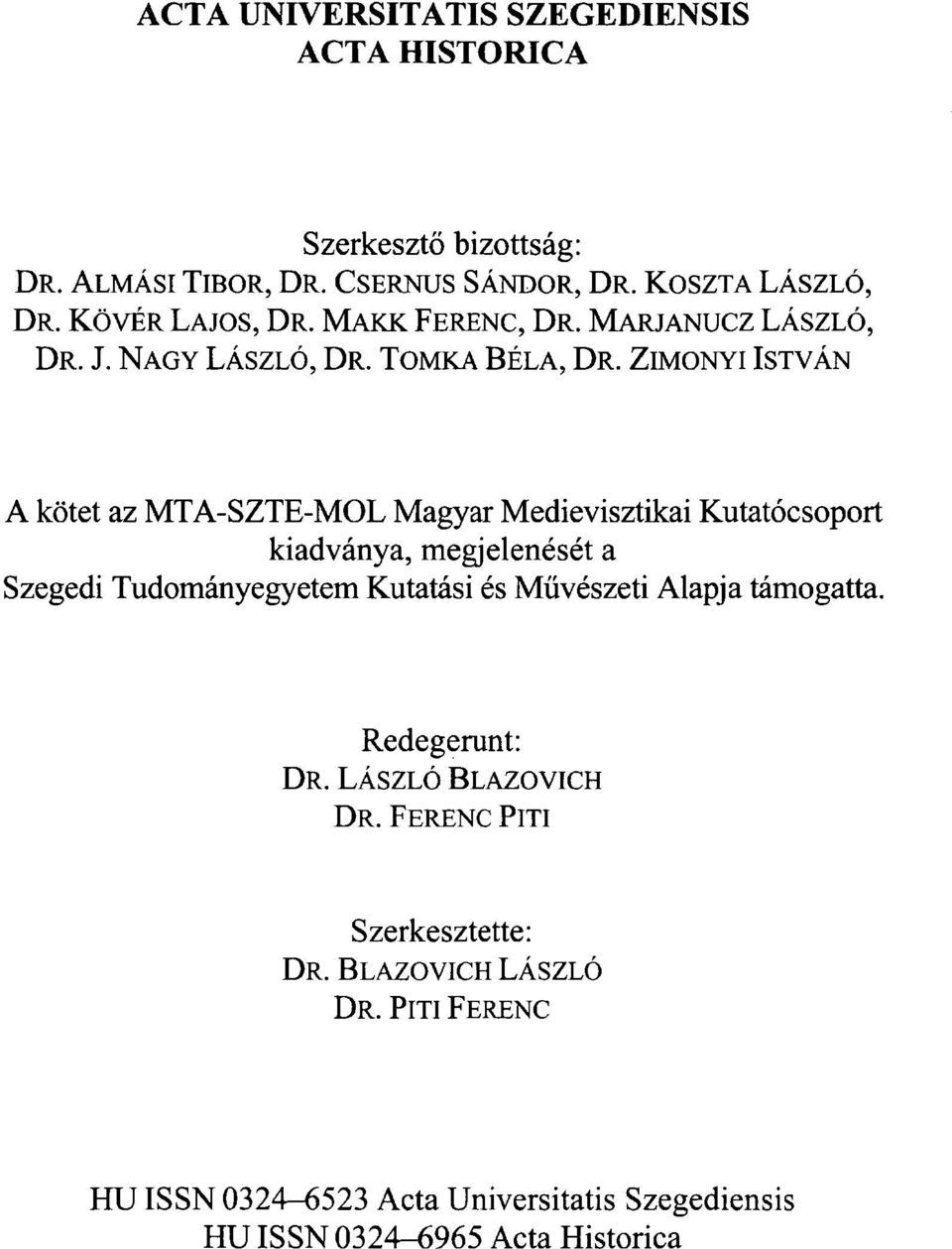 ZIMONYI ISTVÁN A kötet az MTA-SZTE-MOL Magyar Medievisztikai Kutatócsoport kiadványa, megjelenését a Szegedi Tudományegyetem Kutatási és