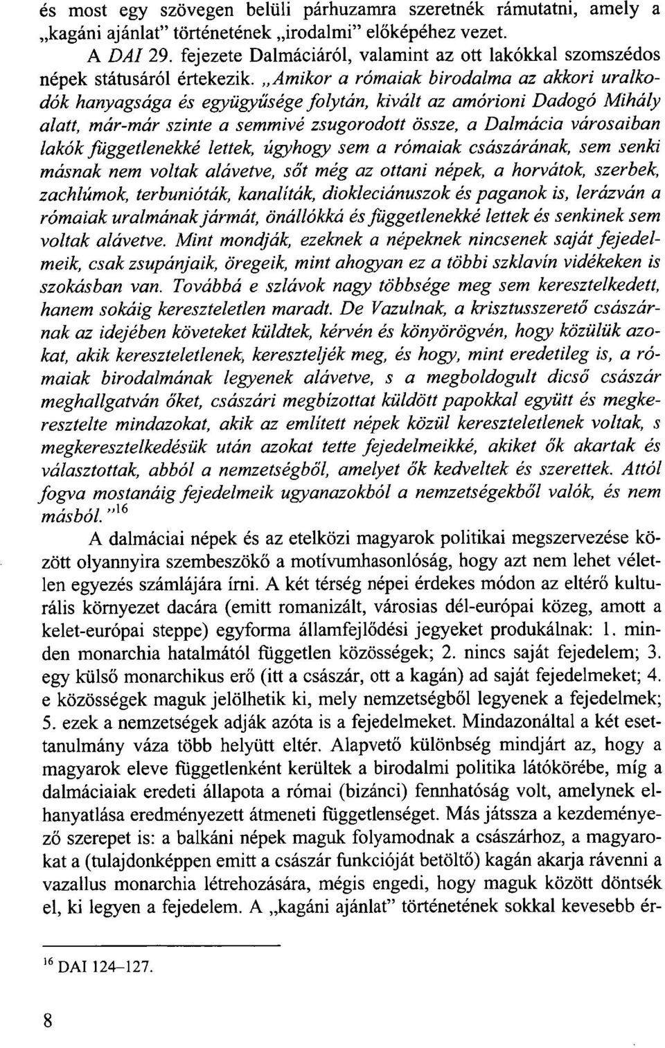 Amikor a rómaiak birodalma az akkori uralkodók hanyagsága és együgyüsége folytán, kivált az amórioni Dadogó Mihály alatt, már-már szinte a semmivé zsugorodott össze, a Dalmácia városaiban lakók