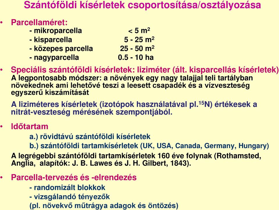 kisparcellás kísérletek) A legpontosabb módszer: a növények egy nagy talajjal teli tartályban növekednek ami lehetővé teszi a leesett csapadék és a vízveszteség egyszerű kiszámítását A liziméteres