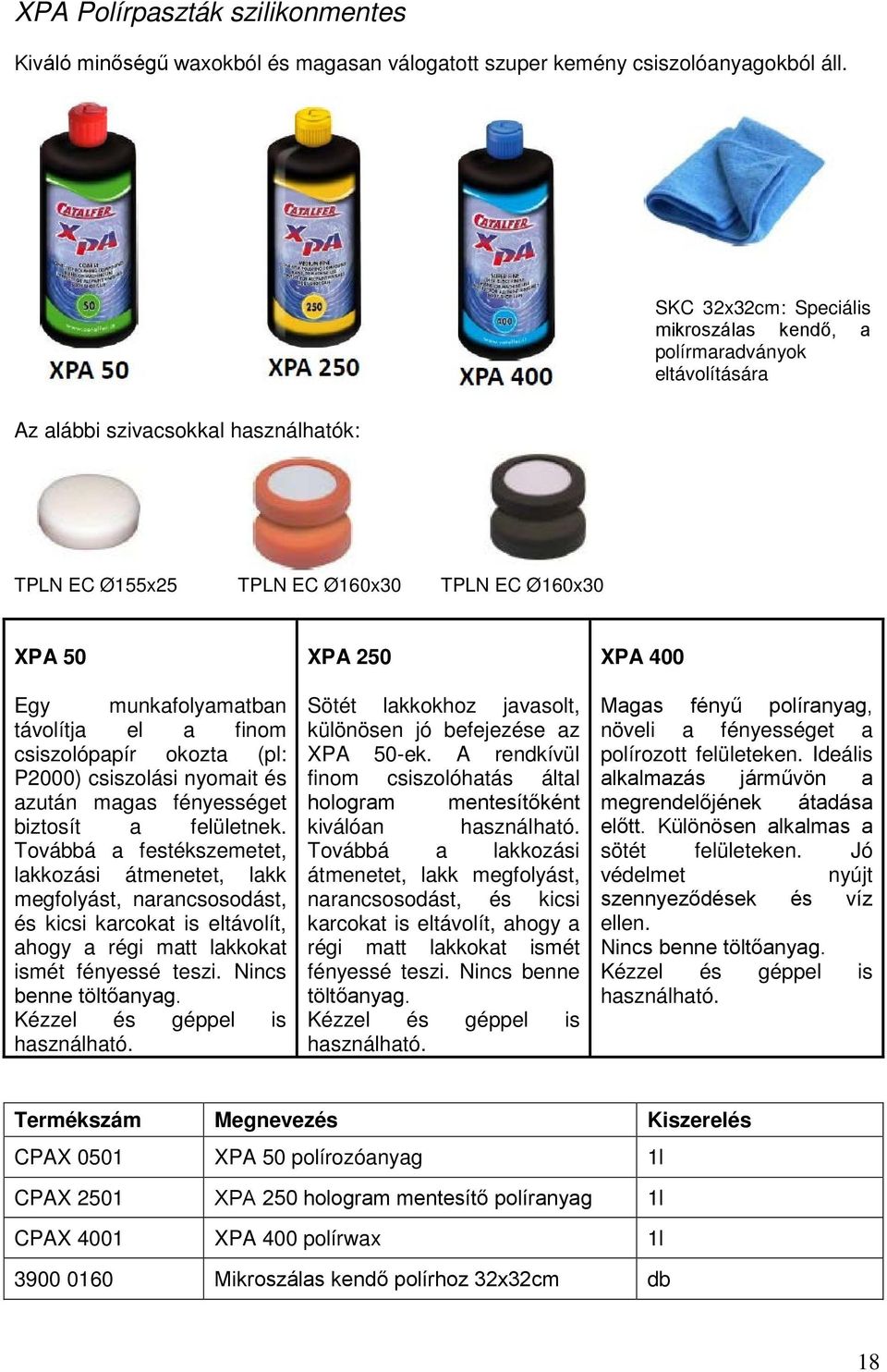 el a finom csiszolópapír okozta (pl: P2000) csiszolási nyomait és azután magas fényességet biztosít a felületnek.