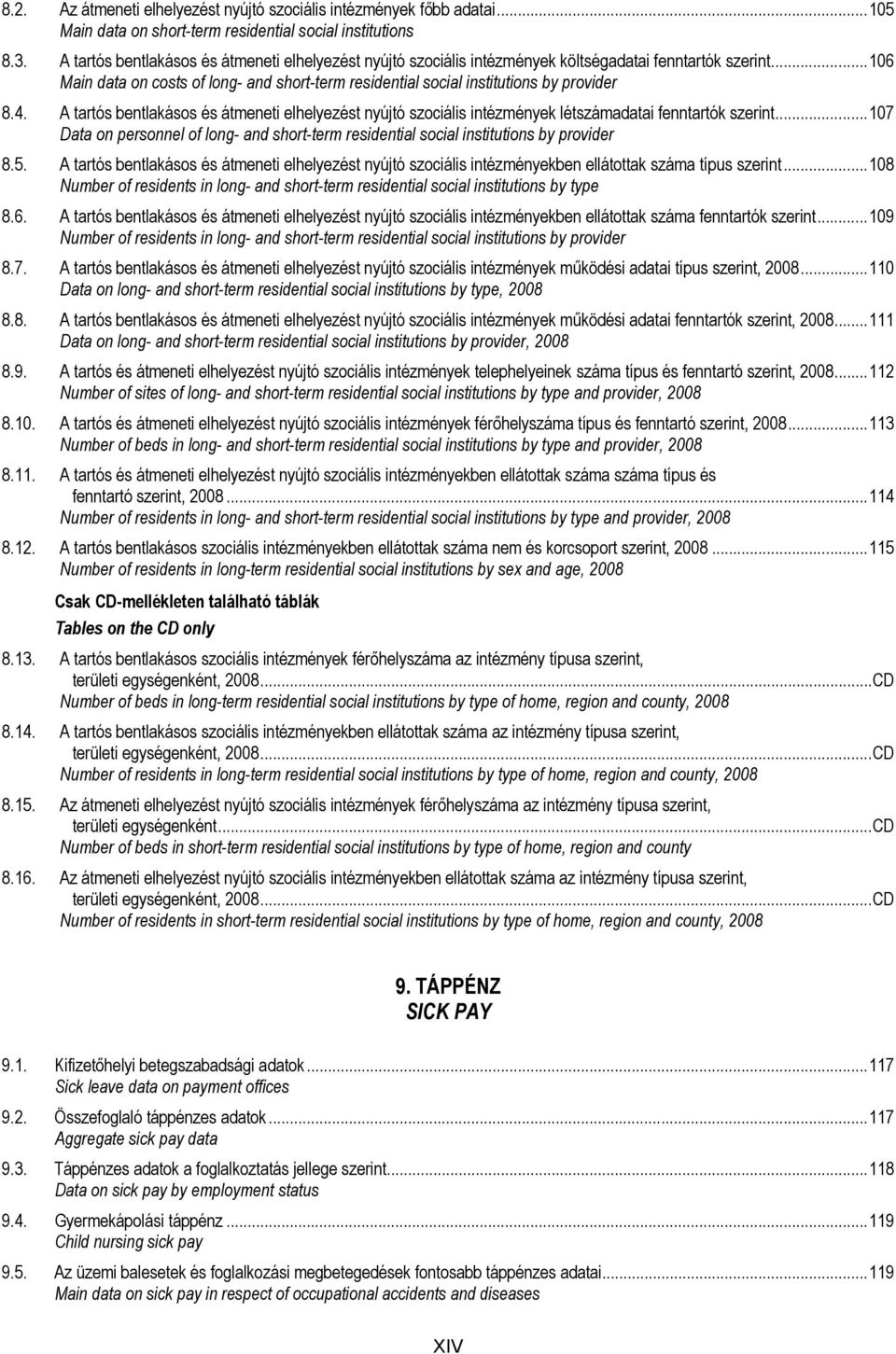 4. A tartós bentlakásos és átmeneti elhelyezést nyújtó szociális intézmények létdatai fenntartók szerint...107 Data on personnel of long- and short-term residential social institutions by provider 8.