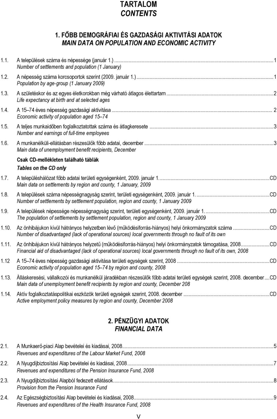 A születéskor és az egyes életkorokban még várható átlagos élettartam...2 Life expectancy at birth and at selected ages 1.4. A 15 74 éves népesség gazdasági aktivitása.
