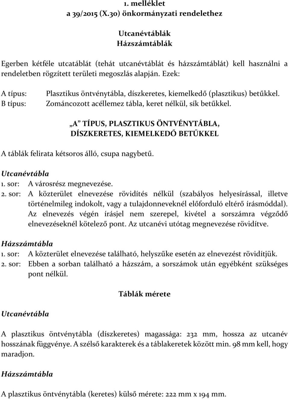 Ezek: A típus: B típus: Plasztikus öntvénytábla, díszkeretes, kiemelkedő (plasztikus) betűkkel. Zománcozott acéllemez tábla, keret nélkül, sík betűkkel.