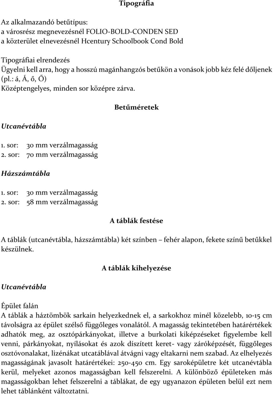 sor: 30 mm verzálmagasság 2. sor: 58 mm verzálmagasság Betűméretek A táblák festése A táblák (utcanévtábla, házszámtábla) két színben fehér alapon, fekete színű betűkkel készülnek.