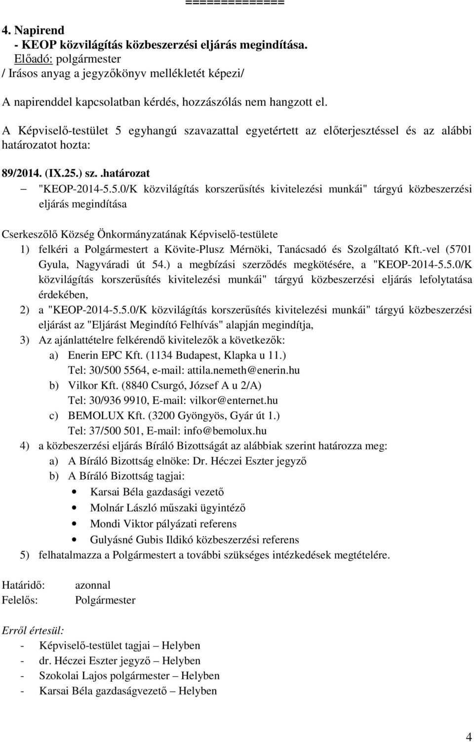 5.0/K közvilágítás korszerűsítés kivitelezési munkái" tárgyú közbeszerzési eljárás megindítása Cserkeszőlő Község Önkormányzatának Képviselő-testülete 1) felkéri a Polgármestert a Kövite-Plusz