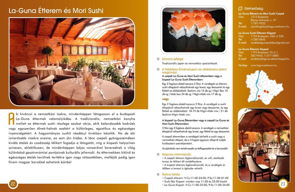 A tradícionális, nemzetközi konyha mellett az éttermek sushi részlege azokat várja, akik kalandosabb kedvûek vagy egyszerûen élnek-halnak ezekért a különleges, egzotikus és egészséges ínyencségekért.
