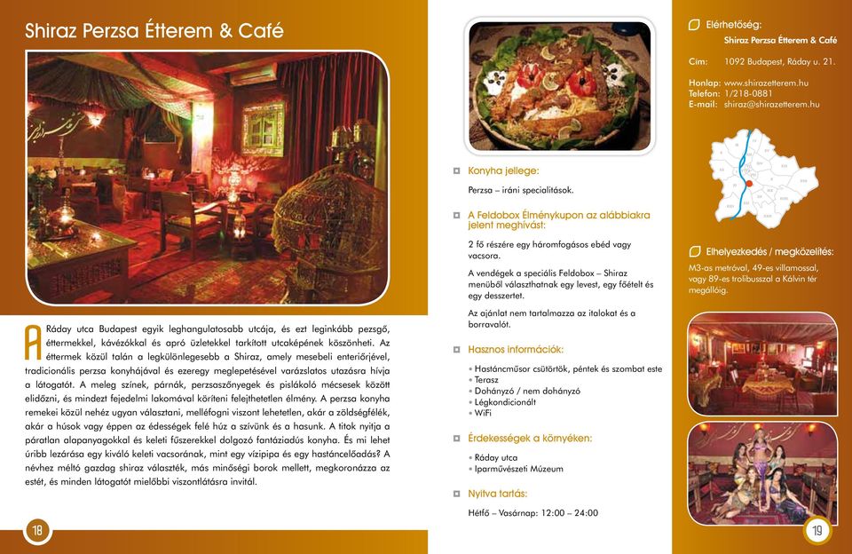 A vendégek a speciális Feldobox Shiraz menübôl választhatnak egy levest, egy fôételt és egy desszertet. M3-as metróval, 49-es villamossal, vagy 89-es trolibusszal a Kálvin tér megállóig.