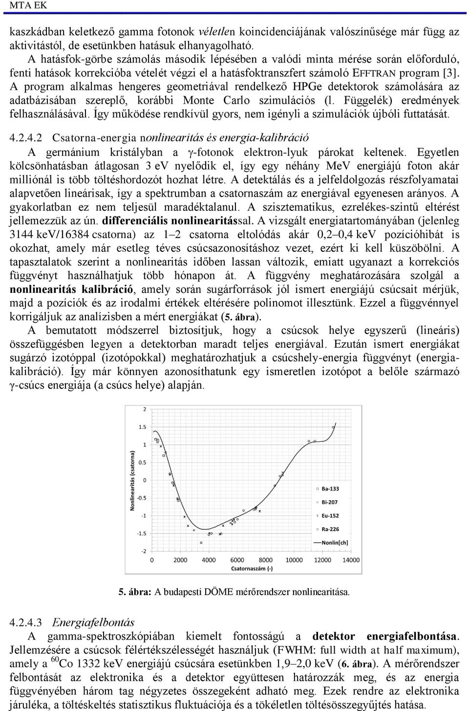 A program alkalmas hengeres geometriával rendelkező HPGe detektorok számolására az adatbázisában szereplő, korábbi Monte Carlo szimulációs (l. Függelék) eredmények felhasználásával.