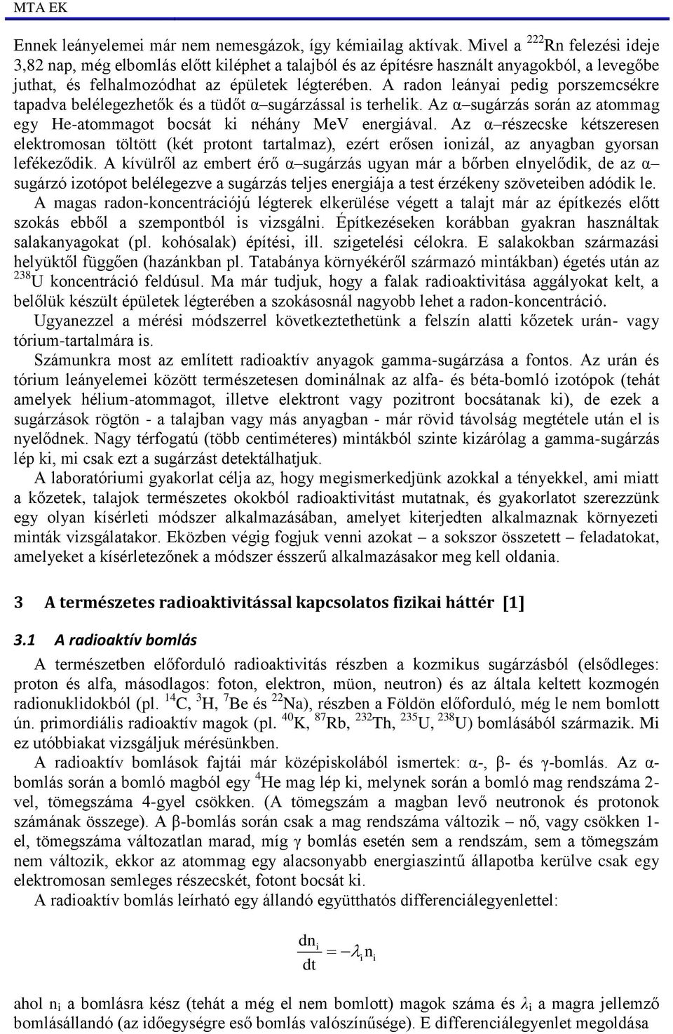 A radon leányai pedig porszemcsékre tapadva belélegezhetők és a tüdőt α sugárzással is terhelik. Az α sugárzás során az atommag egy He-atommagot bocsát ki néhány MeV energiával.