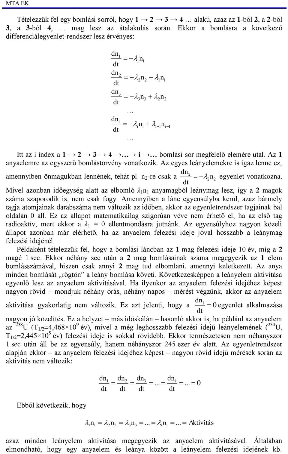 Az 1 anyaelemre az egyszerű bomlástörvény vonatkozik. Az egyes leányelemekre is igaz lenne ez, amennyiben önmagukban lennének, tehát pl. n -re csak a dn dt n egyenlet vonatkozna.