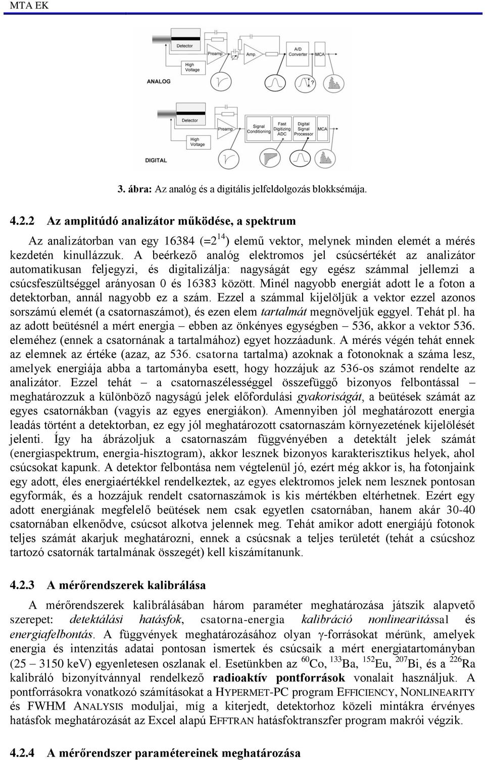 A beérkező analóg elektromos jel csúcsértékét az analizátor automatikusan feljegyzi, és digitalizálja: nagyságát egy egész számmal jellemzi a csúcsfeszültséggel arányosan 0 és 16383 között.