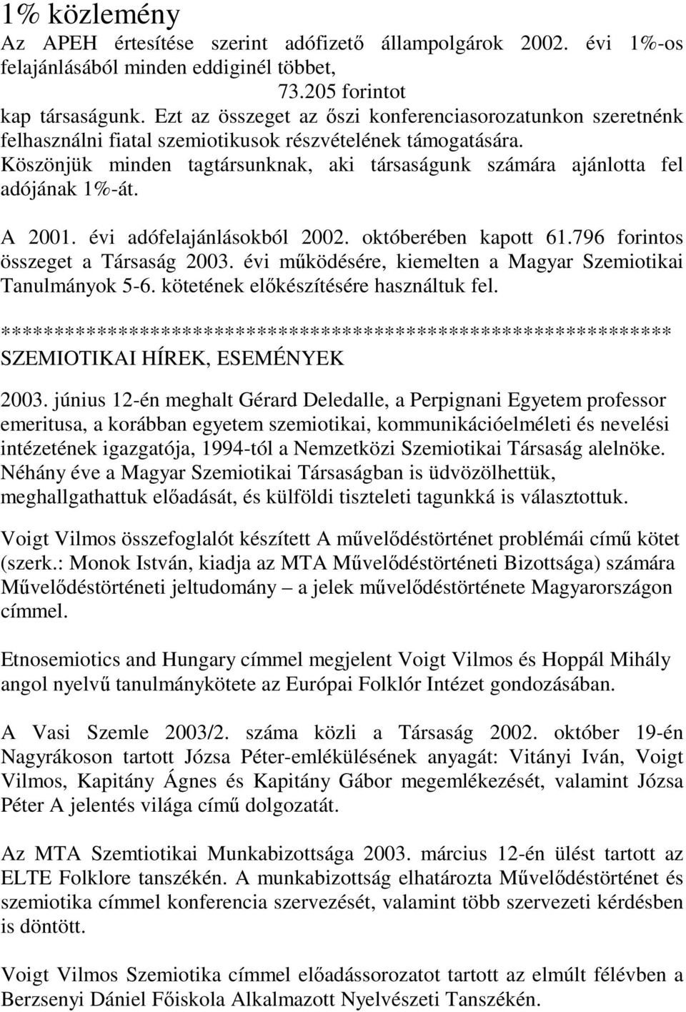 Köszönjük minden tagtársunknak, aki társaságunk számára ajánlotta fel adójának 1%-át. A 2001. évi adófelajánlásokból 2002. októberében kapott 61.796 forintos összeget a Társaság 2003.