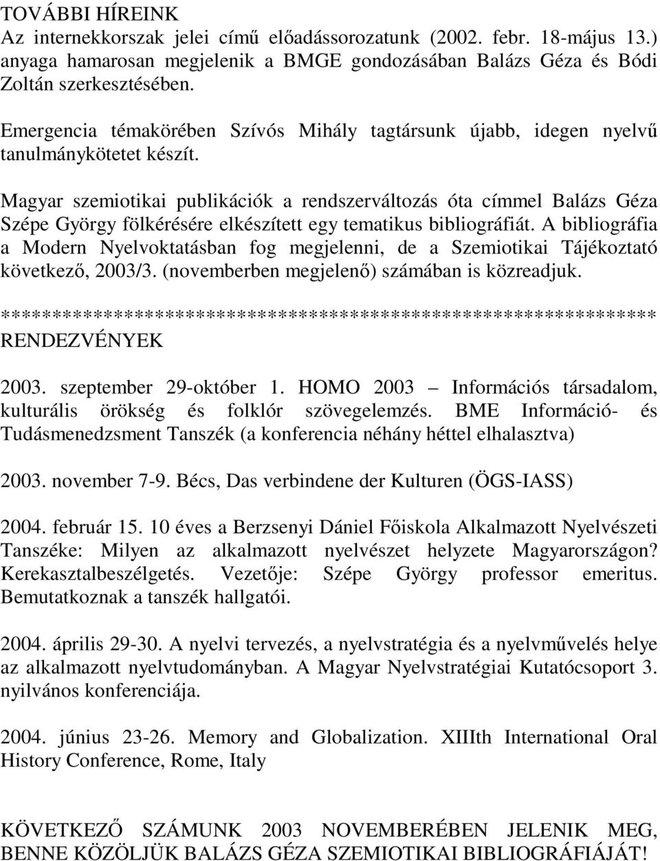 Magyar szemiotikai publikációk a rendszerváltozás óta címmel Balázs Géza Szépe György fölkérésére elkészített egy tematikus bibliográfiát.