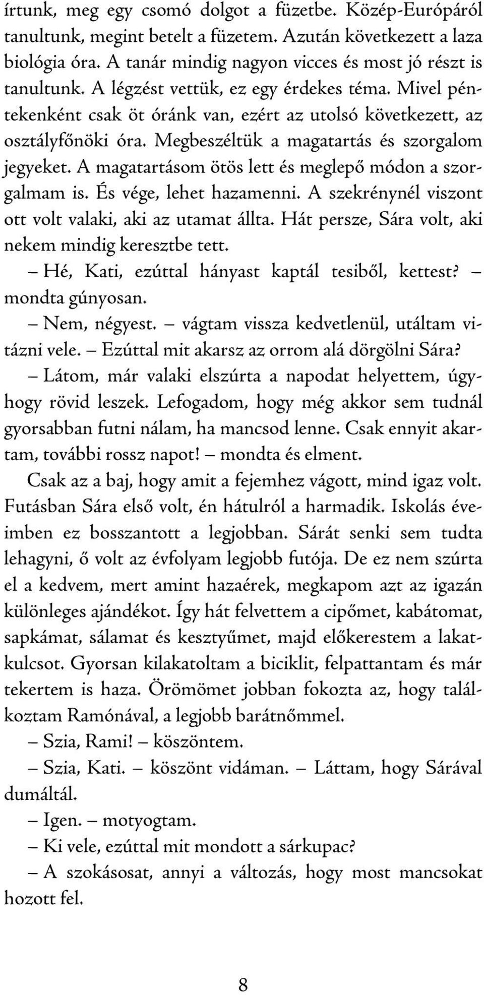 A magatartásom ötös lett és meglepő módon a szorgalmam is. És vége, lehet hazamenni. A szekrénynél viszont ott volt valaki, aki az utamat állta. Hát persze, Sára volt, aki nekem mindig keresztbe tett.