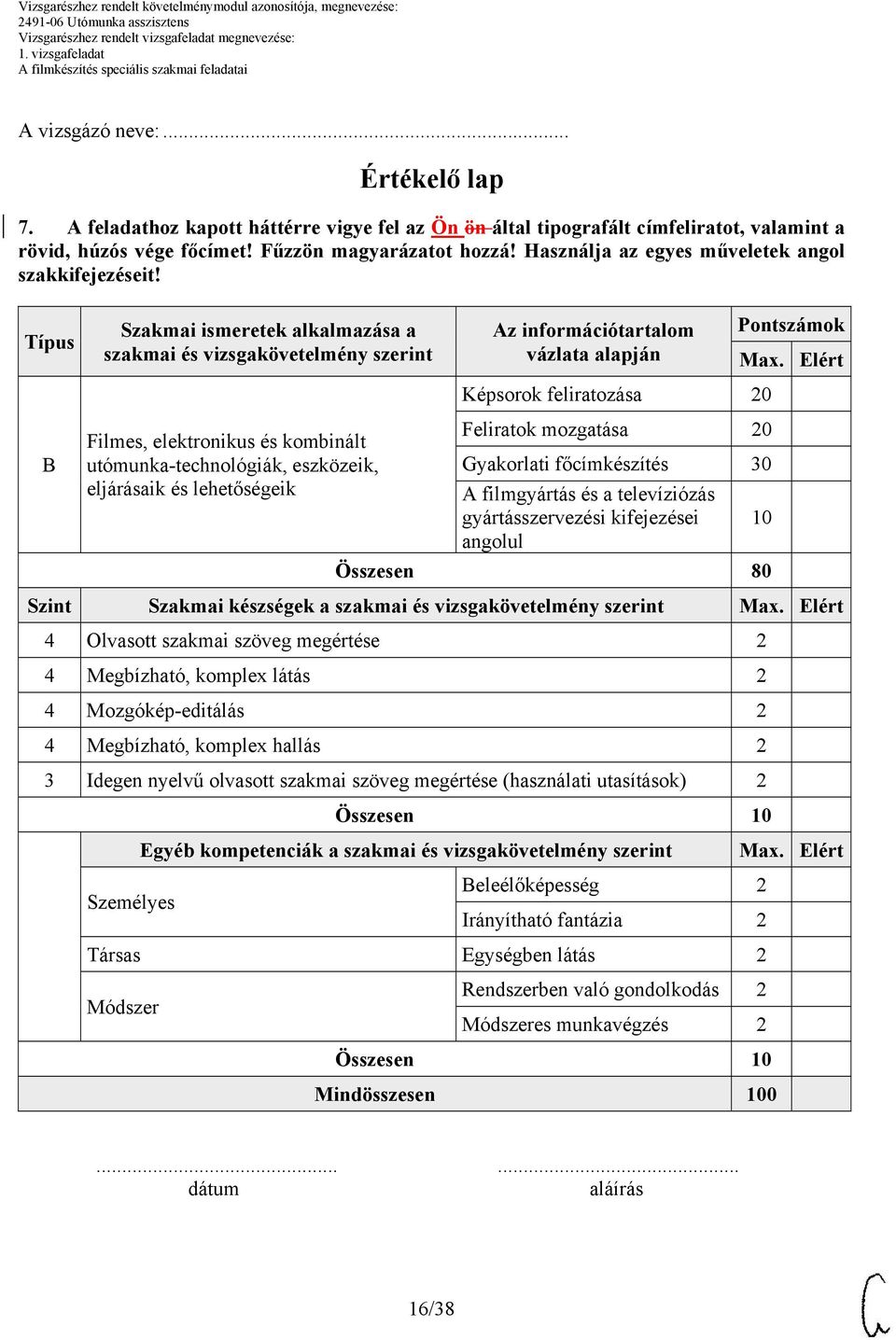 Típus Szakmai ismeretek alkalmazása a szakmai és vizsgakövetelmény szerint Az információtartalom vázlata alapján Pontszámok Képsorok feliratozása 20 Filmes, elektronikus és kombinált