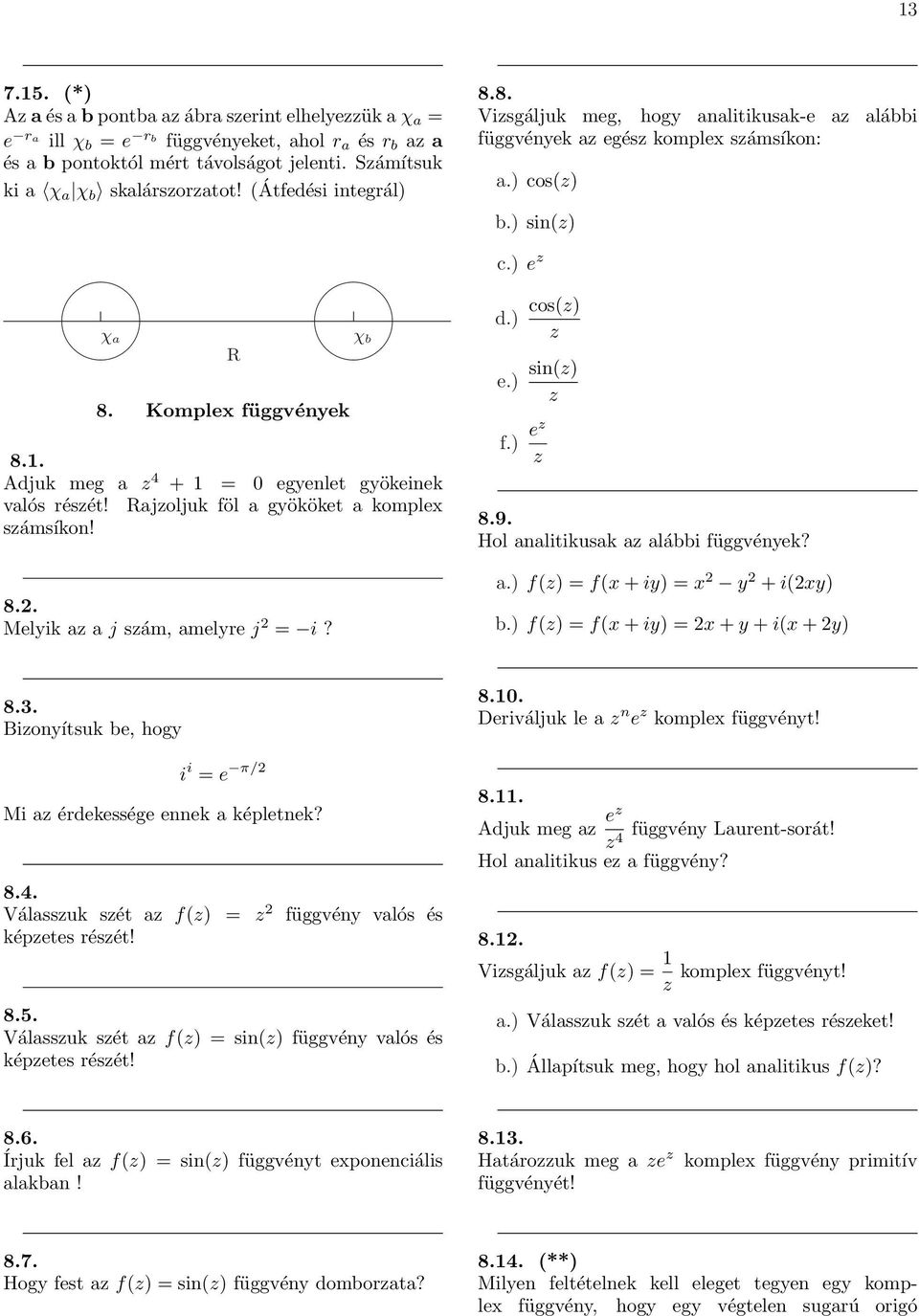 . Adjuk meg a z 4 + egyenlet gyökeinek valós részét! Rajzoljuk föl a gyököket a komplex számsíkon! c. e z d. cosz z e. sinz z f. ez z.9. Hol analitikusak az alábbi függvények?