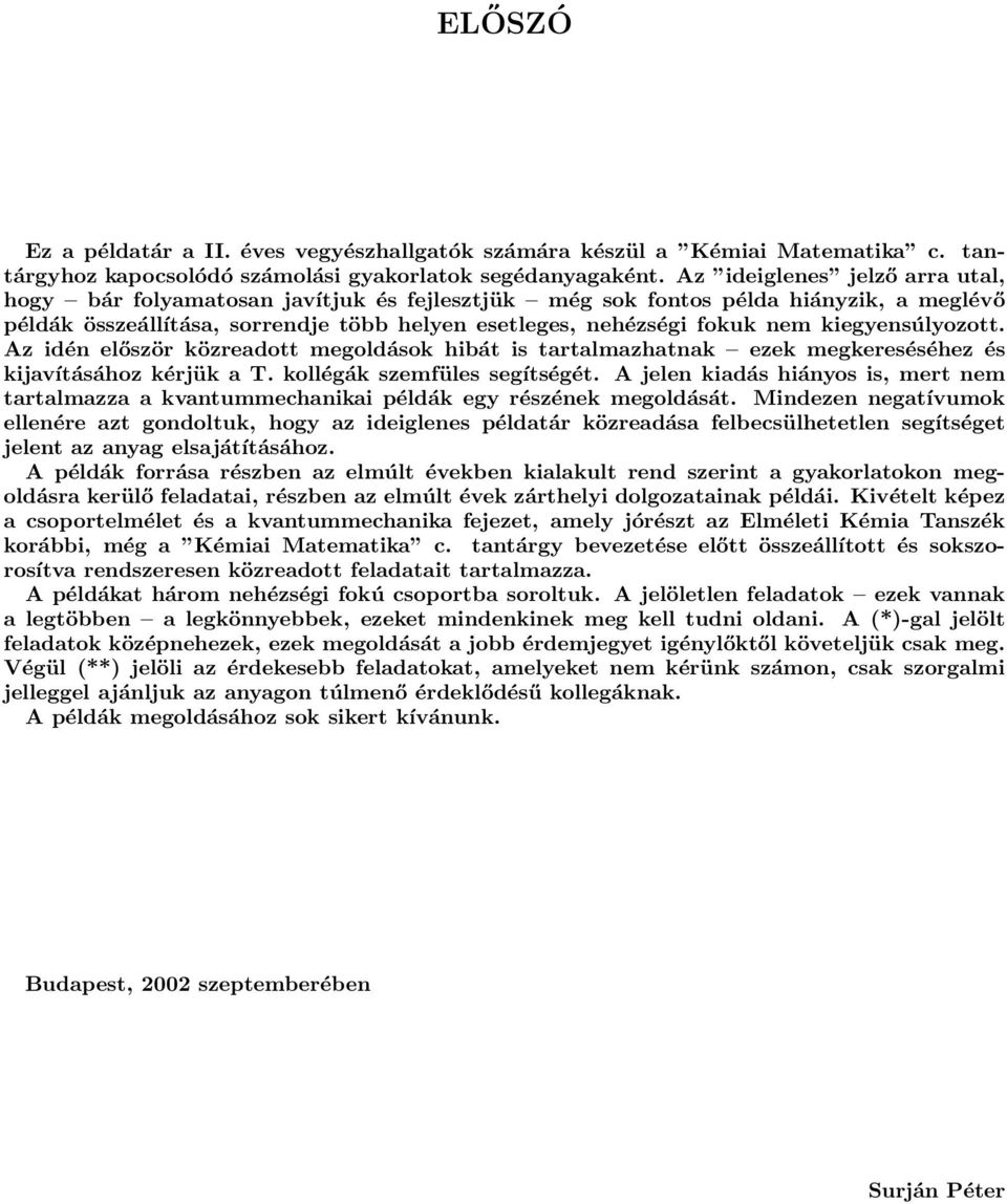 kiegyensúlyozott. Az idén először közreadott megoldások hibát is tartalmazhatnak ezek megkereséséhez és kijavításához kérjük a T. kollégák szemfüles segítségét.