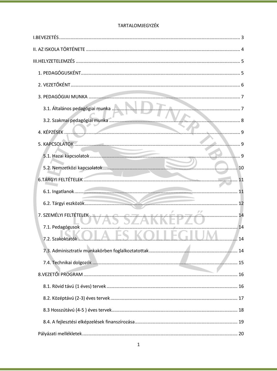SZEMÉLYI FELTÉTELEK... 14 7.1. Pedagógusok... 14 7.2. Szakoktatók... 14 7.3. Adminisztratív munkakörben foglalkoztatottak... 14 7.4. Technikai dolgozók... 15 8.VEZETŐI PROGRAM... 16 8.1. Rövid távú (1 éves) tervek.