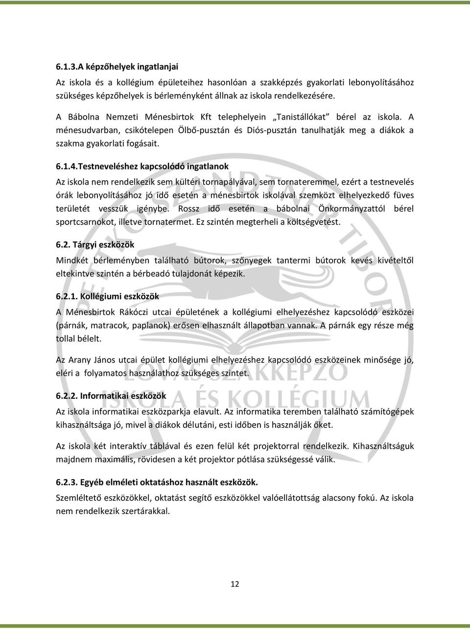 Testneveléshez kapcsolódó ingatlanok Az iskola nem rendelkezik sem kültéri tornapályával, sem tornateremmel, ezért a testnevelés órák lebonyolításához jó idő esetén a ménesbirtok iskolával szemközt