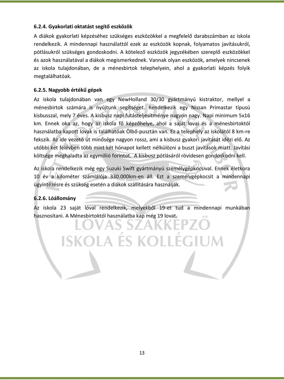 A kötelező eszközök jegyzékében szereplő eszközökkel és azok használatával a diákok megismerkednek.
