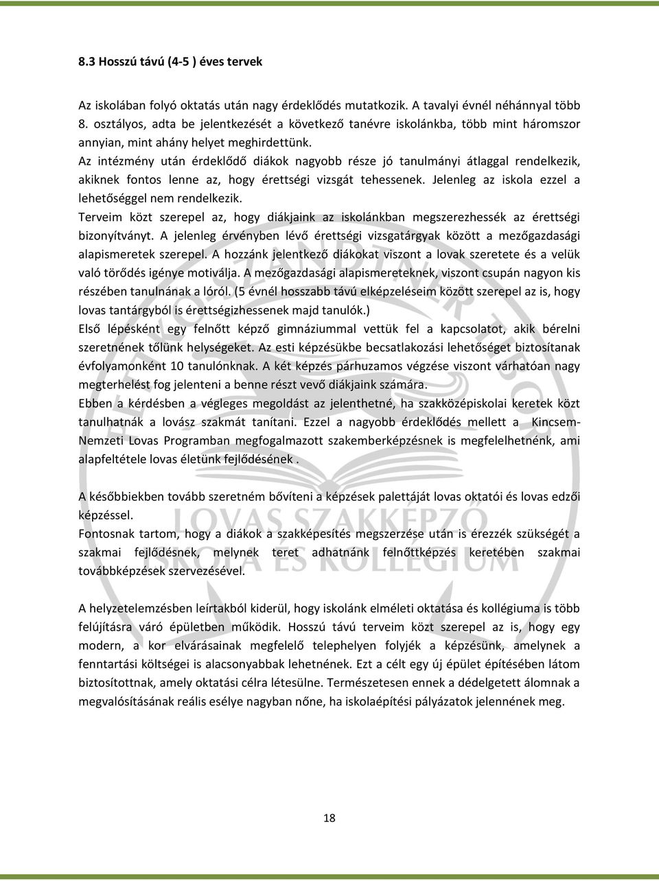 Az intézmény után érdeklődő diákok nagyobb része jó tanulmányi átlaggal rendelkezik, akiknek fontos lenne az, hogy érettségi vizsgát tehessenek.
