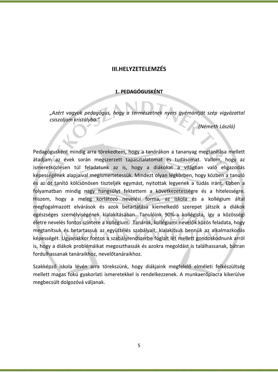Vallom, hogy az ismeretközlésen túl feladatunk az is, hogy a diákokat a világban való eligazodás képességének alapjaival megismertetessük.