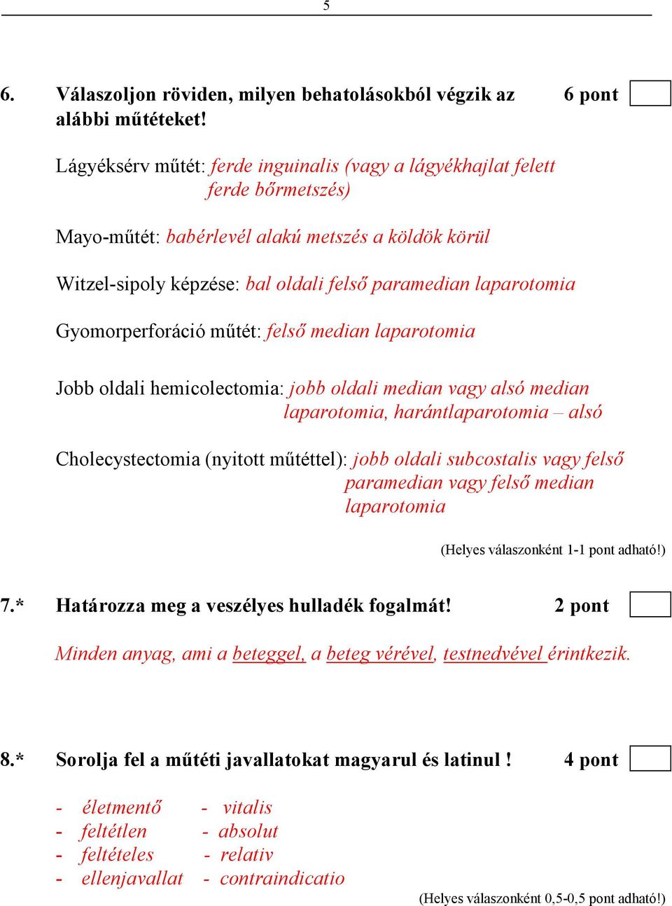 Gyomorperforáció mőtét: felsı median laparotomia Jobb oldali hemicolectomia: jobb oldali median vagy alsó median laparotomia, harántlaparotomia alsó Cholecystectomia (nyitott mőtéttel): jobb oldali