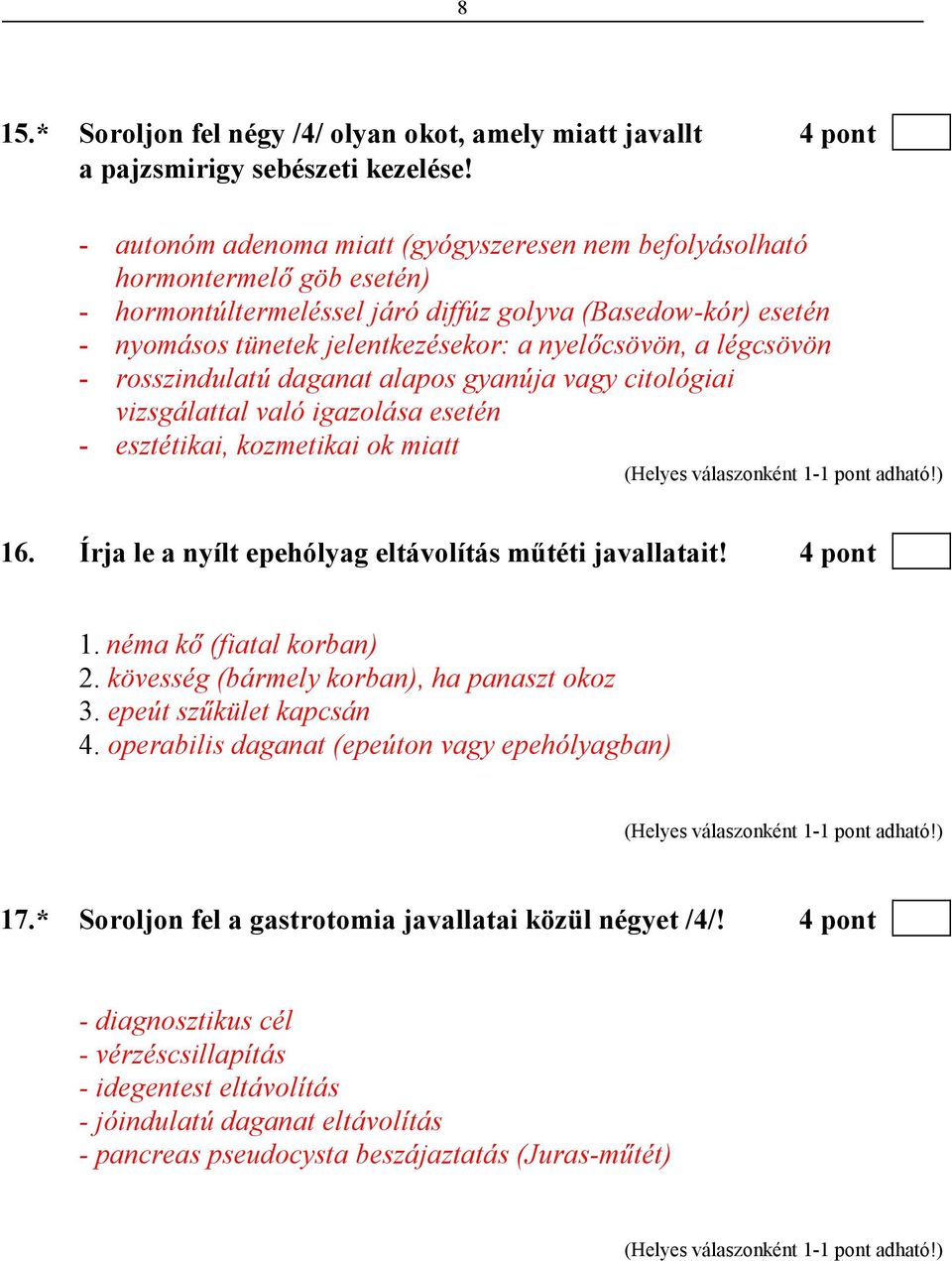 légcsövön - rosszindulatú daganat alapos gyanúja vagy citológiai vizsgálattal való igazolása esetén - esztétikai, kozmetikai ok miatt 16. Írja le a nyílt epehólyag eltávolítás mőtéti javallatait!