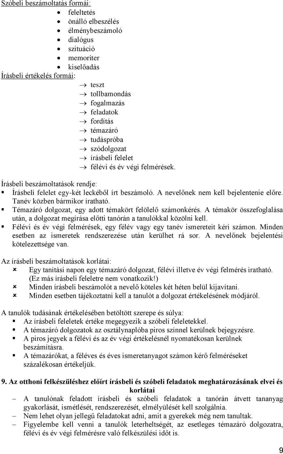 Tanév közben bármikor íratható. Témazáró dolgozat, egy adott témakört felölelő számonkérés. A témakör összefoglalása után, a dolgozat megírása előtti tanórán a tanulókkal közölni kell.