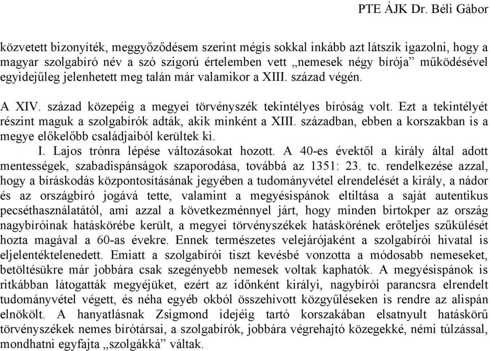 Ezt a tekintélyét részint maguk a szolgabírók adták, akik minként a XIII. században, ebben a korszakban is a megye előkelőbb családjaiból kerültek ki. I. Lajos trónra lépése változásokat hozott.