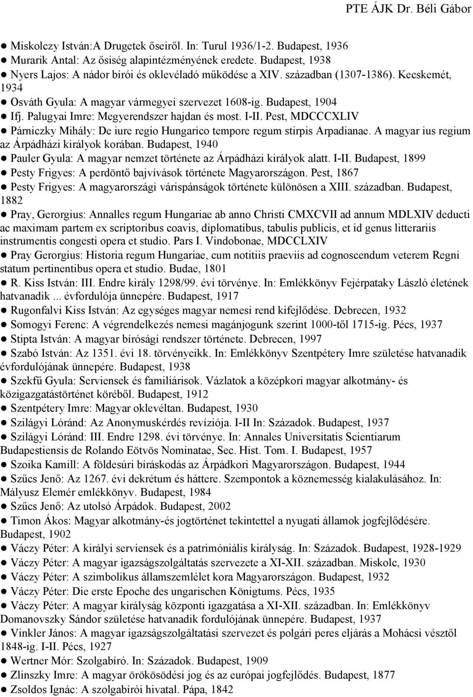 Pest, MDCCCXLIV Párniczky Mihály: De iure regio Hungarico tempore regum stirpis Arpadianae. A magyar ius regium az Árpádházi királyok korában.