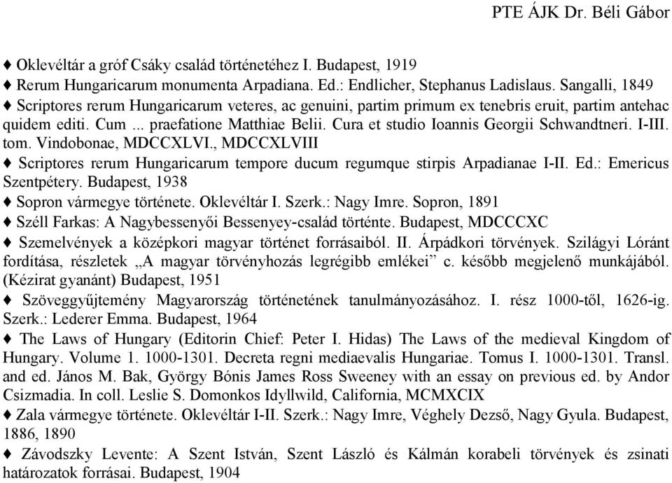 Cura et studio Ioannis Georgii Schwandtneri. I-III. tom. Vindobonae, MDCCXLVI., MDCCXLVIII Scriptores rerum Hungaricarum tempore ducum regumque stirpis Arpadianae I-II. Ed.: Emericus Szentpétery.