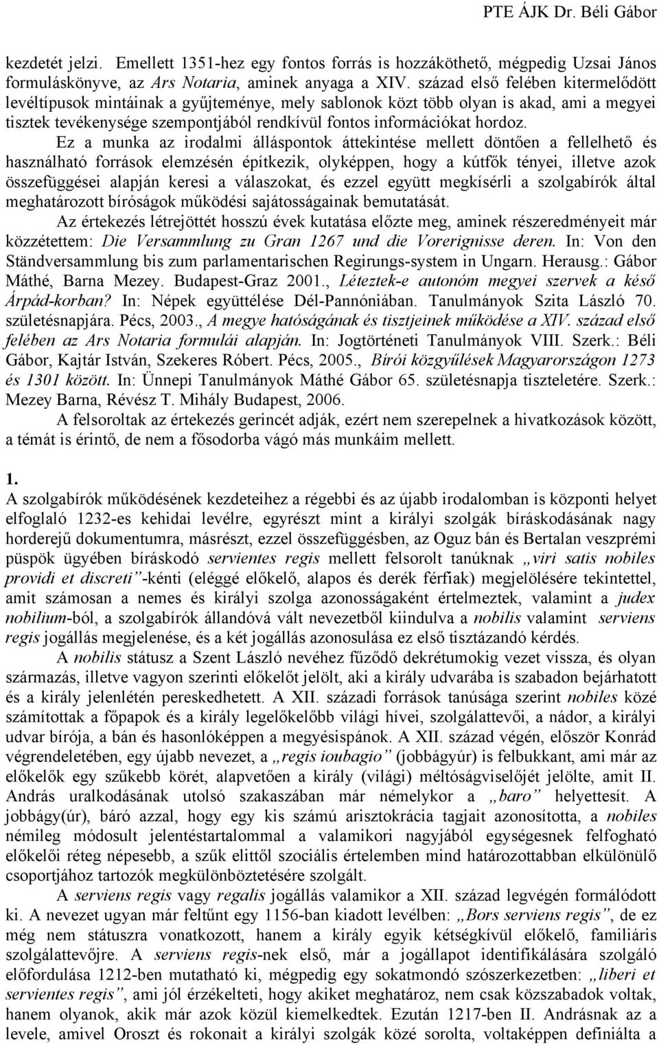 Ez a munka az irodalmi álláspontok áttekintése mellett döntően a fellelhető és használható források elemzésén építkezik, olyképpen, hogy a kútfők tényei, illetve azok összefüggései alapján keresi a