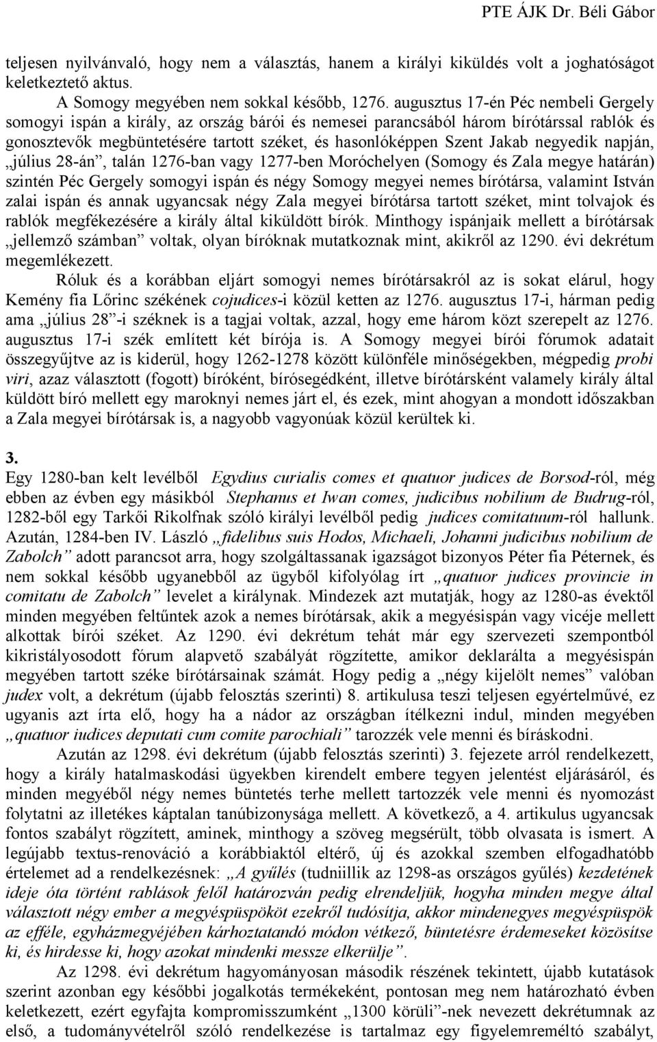negyedik napján, július 28-án, talán 1276-ban vagy 1277-ben Moróchelyen (Somogy és Zala megye határán) szintén Péc Gergely somogyi ispán és négy Somogy megyei nemes bírótársa, valamint István zalai
