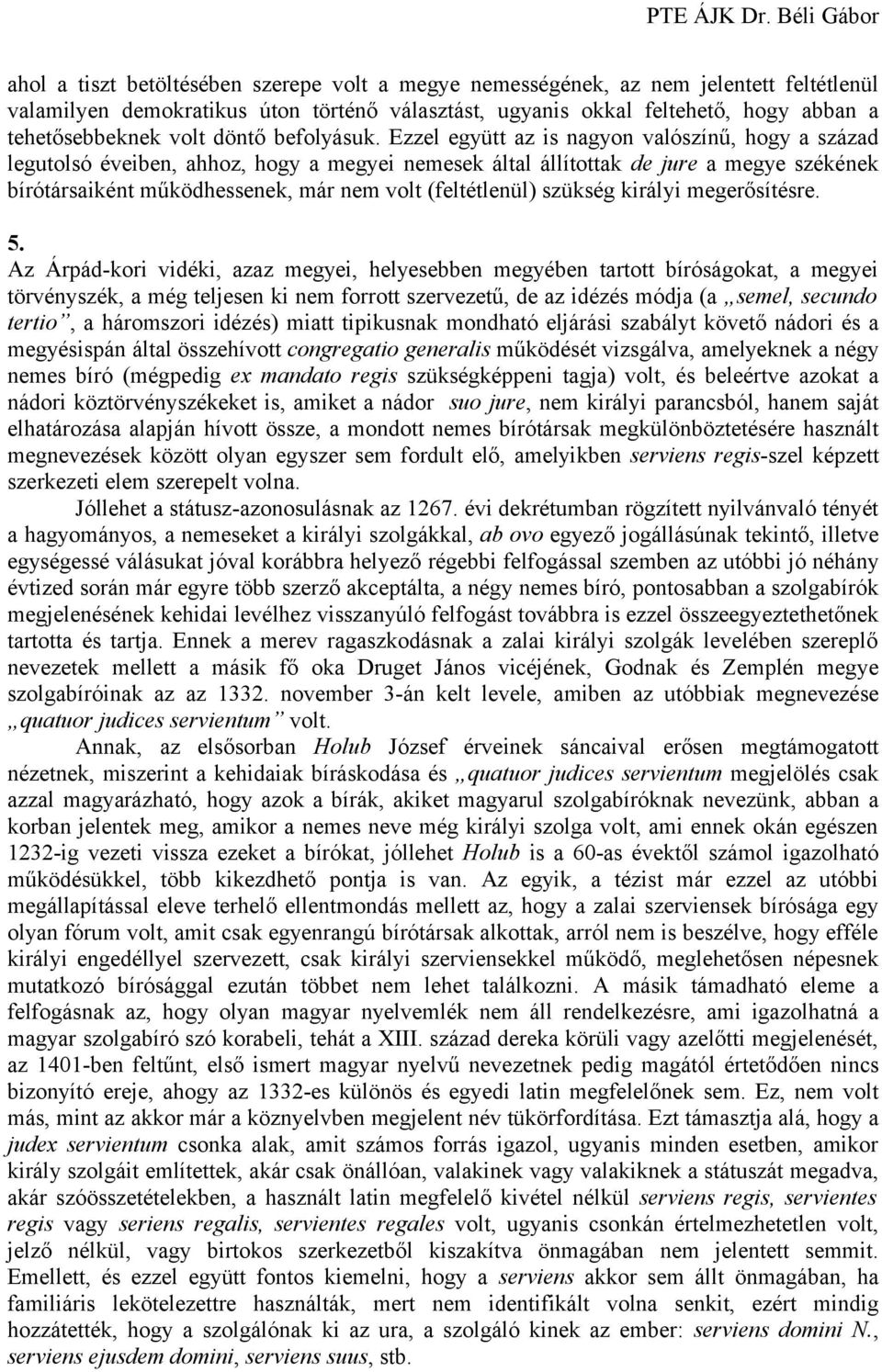 Ezzel együtt az is nagyon valószínű, hogy a század legutolsó éveiben, ahhoz, hogy a megyei nemesek által állítottak de jure a megye székének bírótársaiként működhessenek, már nem volt (feltétlenül)