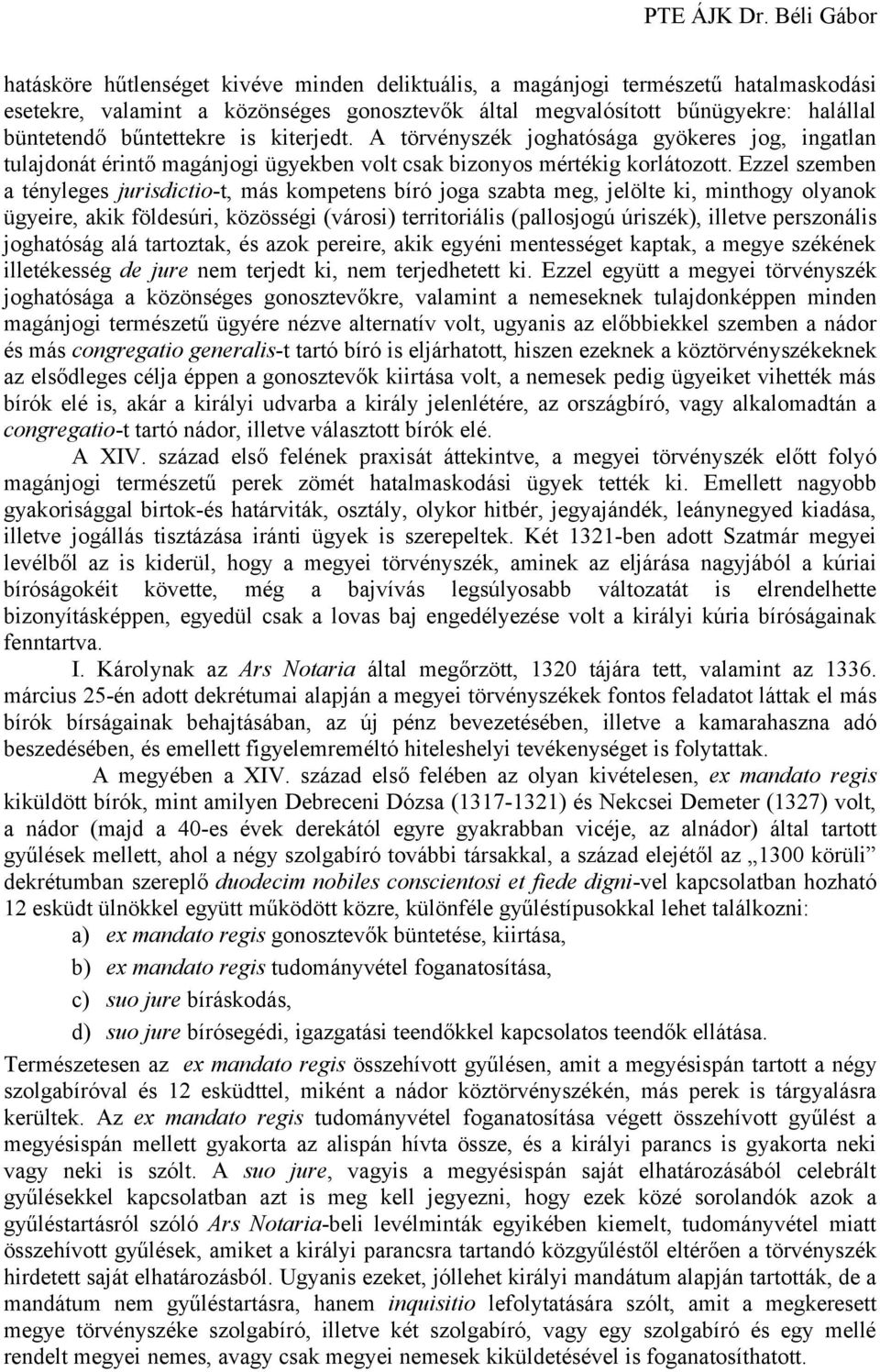 Ezzel szemben a tényleges jurisdictio-t, más kompetens bíró joga szabta meg, jelölte ki, minthogy olyanok ügyeire, akik földesúri, közösségi (városi) territoriális (pallosjogú úriszék), illetve