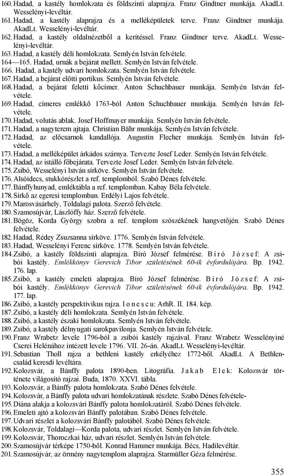 Semlyén István 166. Hadad, a kastély udvari homlokzata. Semlyén István 167. Hadad, a bejárat előtti portikus. Semlyén István 168. Hadad, a bejárat feletti kőcímer. Anton Schuchbauer munkája.