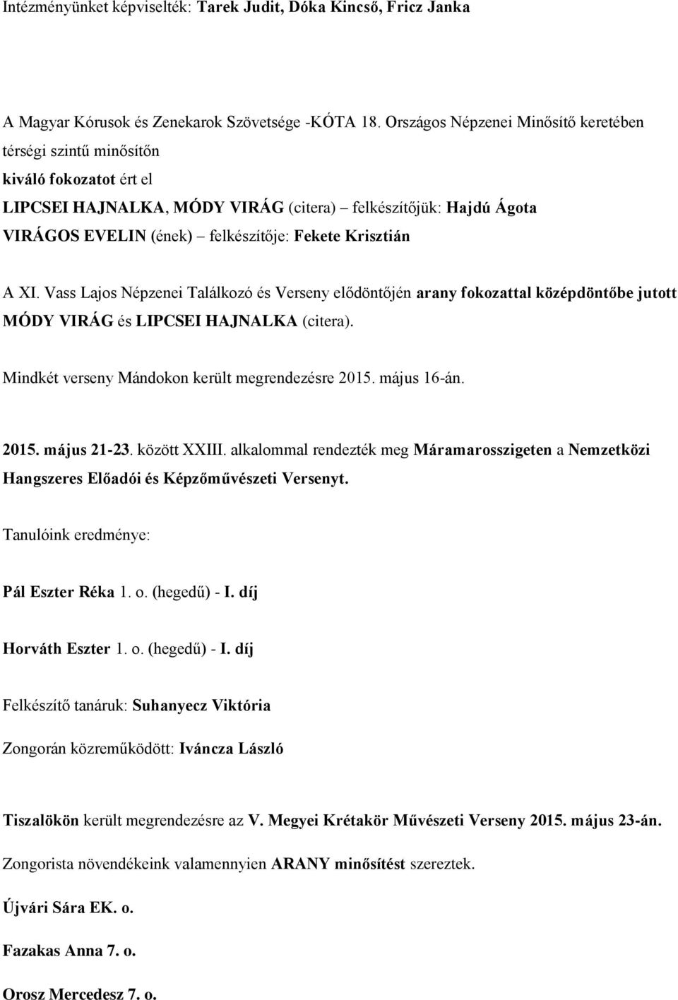 Krisztián A XI. Vass Lajos Népzenei Találkozó és Verseny elődöntőjén arany fokozattal középdöntőbe jutott MÓDY VIRÁG és LIPCSEI HAJNALKA (citera). Mindkét verseny Mándokon került megrendezésre 2015.