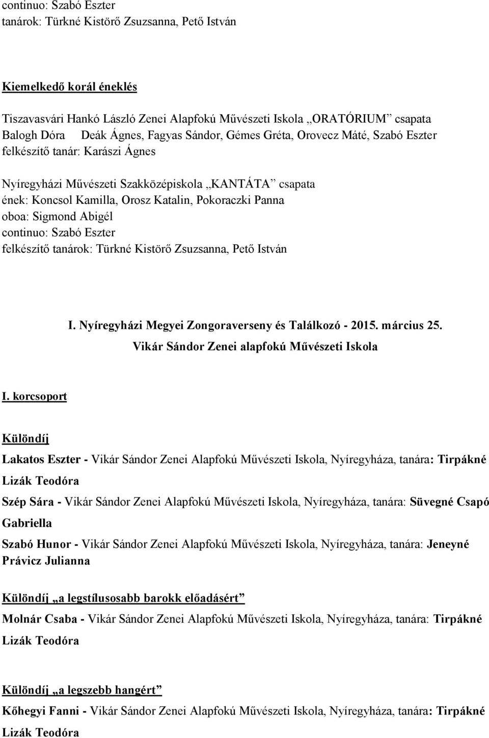 oboa: Sigmond Abigél continuo: Szabó Eszter felkészítő tanárok: Türkné Kistörő Zsuzsanna, Pető István I. Nyíregyházi Megyei Zongoraverseny és Találkozó - 2015. március 25.